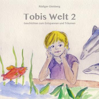 [German] - Tobis Welt II - Geschichten zum Entspannen & Träumen (Ungekürzt)