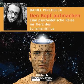 [German] - Den Kopf aufmachen - Eine psychedelische Reise ins Herz des Schamanismus - Deluxe Version (Ungekürzt)