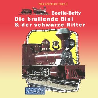 [German] - Maxi Abenteuer, Folge 2: Beetle-Betty - Die brüllende Bini & der schwarze Ritter (ungekürzt)