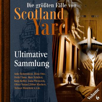 [German] - Die größten Fälle von Scotland Yard, Ultimative Sammlung Volume 6 (ungekürzt)