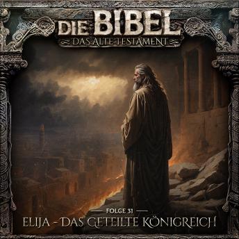 [German] - Die Bibel, Altes Testament, Folge 31: Elija - Das geteilte Königreich (ungekürzt)
