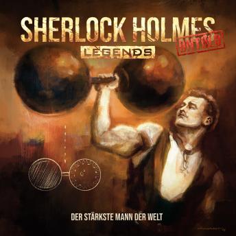 [German] - Sherlock Holmes Legends, Untold, Folge 23: Der stärkste Mann der Welt (ungekürzt)