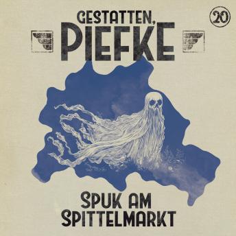 [German] - Gestatten, Piefke, Folge 20: Spuk am Spittelmarkt (Ungekürzt)