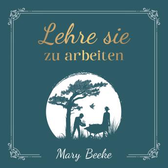 [German] - Lehre sie zu arbeiten: Vom Aufbau einer positiven Arbeitsmoral in unseren Kindern