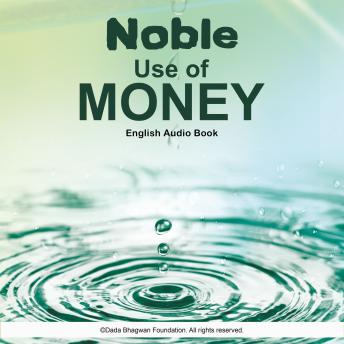 Download Noble Use of Money - English Audio Book by Dada Bhagwan
