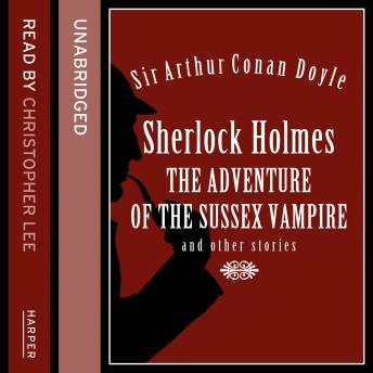 Sherlock Holmes: the Adventure of the Sussex Vampire and Other Stories, Sir Arthur Conan Doyle