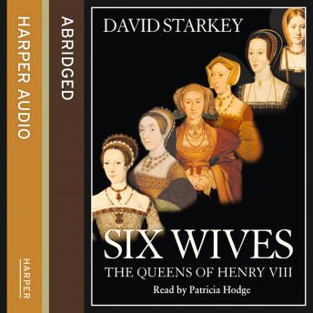 Six Wives: The Queens of Henry VIII, Audio book by David Starkey