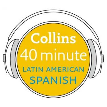 [Spanish] - Latin American Spanish in 40 Minutes: Learn to speak Latin American Spanish in minutes with Collins