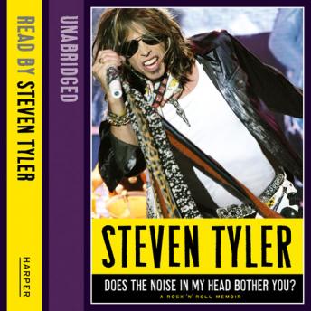 Does the Noise in my Head Bother You?: The Autobiography, Audio book by Steven Tyler, David Dalton