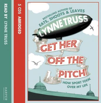 Get Her Off the Pitch!: How Sport Took Over My Life, Lynne Truss