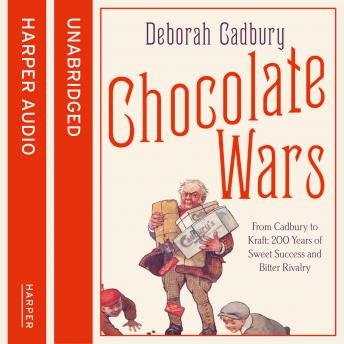 Chocolate Wars: From Cadbury to Kraft: 200 years of Sweet Success and Bitter Rivalry, Deborah Cadbury