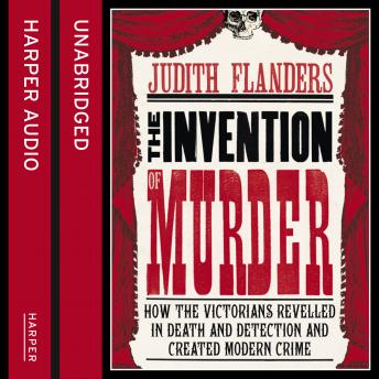Invention of Murder: How the Victorians Revelled in Death and Detection and Created Modern Crime sample.