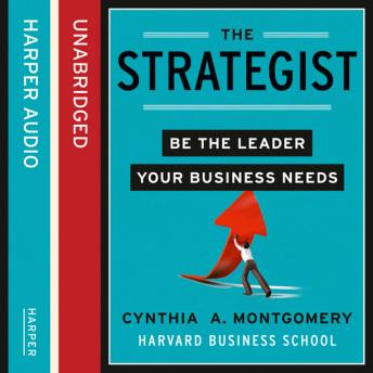 Strategist: Be the Leader Your Business Needs, Cynthia Montgomery