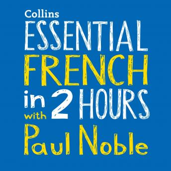 Essential French in 2 hours with Paul Noble: French Made Easy with Your 1 million-best-selling Personal Language Coach