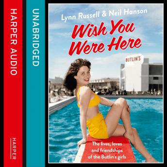 Wish You Were Here!: The Lives, Loves and Friendships of the Butlin's Girls, Audio book by Neil Hanson, Lynn Russell