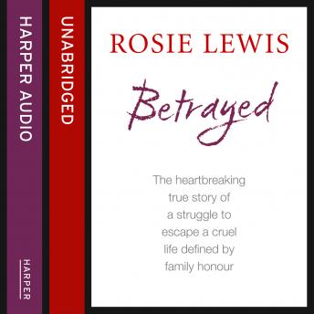 Betrayed: The heartbreaking true story of a struggle to escape a cruel life defined by family honour