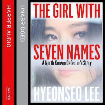 Girl with Seven Names: A North Korean Defector’s Story, Audio book by Hyeonseo Lee