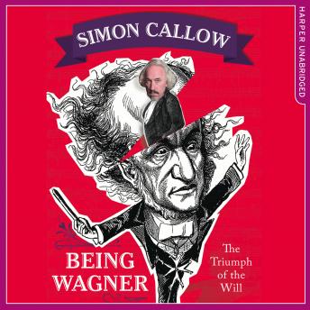Being Wagner: The Triumph of the Will, Audio book by Simon Callow