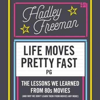 Life Moves Pretty Fast: The lessons we learned from eighties movies (and why we don't learn them from movies any more)