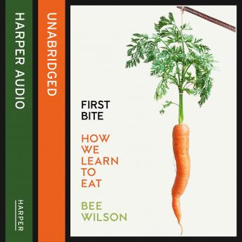 First Bite: How We Learn to Eat, Audio book by Bee Wilson