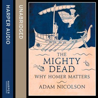 The Mighty Dead: Why Homer Matters