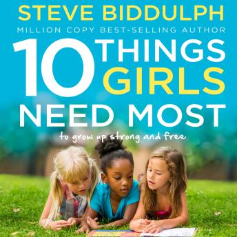 10 Things Girls Need Most: To grow up strong and free, Steve Biddulph