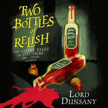 Two Bottles of Relish: The Little Tales of Smethers and Other Stories, Audio book by Lord Dunsany
