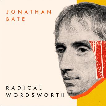 The Radical Wordsworth: The Poet Who Changed the World
