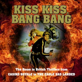 Kiss Kiss, Bang Bang: The Boom in British Thrillers from Casino Royale to The Eagle Has Landed
