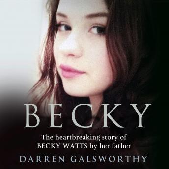 Becky: The Heartbreaking Story of Becky Watts by Her Father Darren Galsworthy