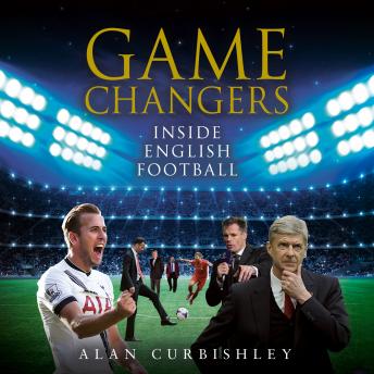 Game Changers: Inside English Football: From the Boardroom to the Bootroom, Audio book by Alan Curbishley