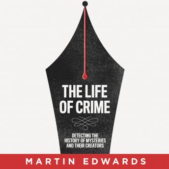 Life of Crime: Detecting the History of Mysteries and their Creators, Martin Edwards