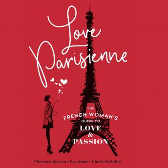 Love Parisienne: The French Woman’s Guide to Love and Passion, Claire Steinlen, Eva Amor, Florence Besson
