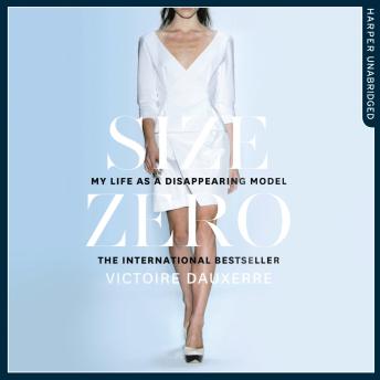Download Size Zero: My Life as a Disappearing Model by Victoire Dauxerre