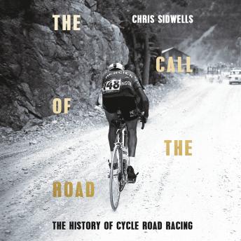 Download Call of the Road: A Complete History of Cycle Road Racing by Chris Sidwells