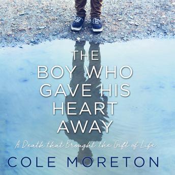 Boy Who Gave His Heart Away: A Death that Brought the Gift of Life, Cole Moreton