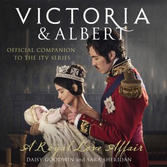 Victoria and Albert - A Royal Love Affair: Official companion to the ITV series
