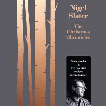 Christmas Chronicles: Notes, stories & 100 essential recipes for midwinter, Audio book by Nigel Slater