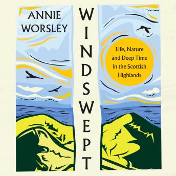 Download Windswept: Life, Nature and Deep Time in the Scottish Highlands by Annie Worsley