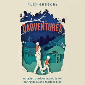DadVentures: Amazing Outdoor Adventures for Daring Dads and Fearless Kids