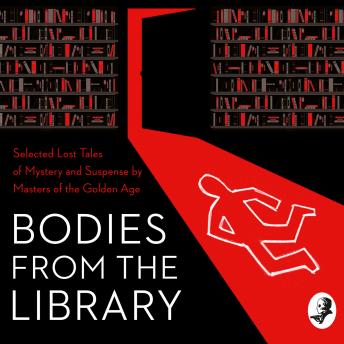 Bodies from the Library: Lost Tales of Mystery and Suspense by Agatha Christie and other Masters of the Golden Age, Audio book by Agatha Christie, A. A. Milne, Georgette Heyer, Christianna Brand