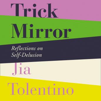 Download Trick Mirror: Reflections on Self-Delusion by Jia Tolentino