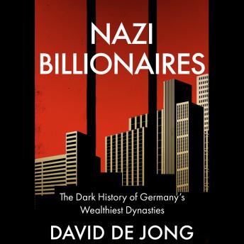 Nazi Billionaires: The Dark History of Germany’s Wealthiest Dynasties by David De Jong