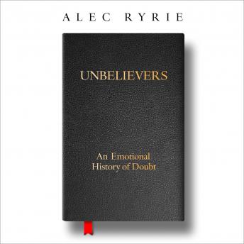 Download Unbelievers: An Emotional History of Doubt by Alec Ryrie