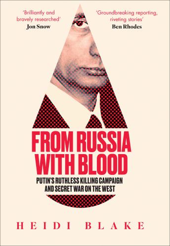 Download From Russia with Blood: Putin’s Ruthless Killing Campaign and Secret War on the West by Heidi Blake