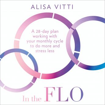 Download In the FLO: A 28-day plan working with your monthly cycle to do more and stress less by Alisa Vitti