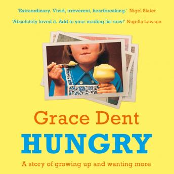 Download Hungry: The Highly Anticipated Memoir from One of the Greatest Food Writers of All Time by Grace Dent