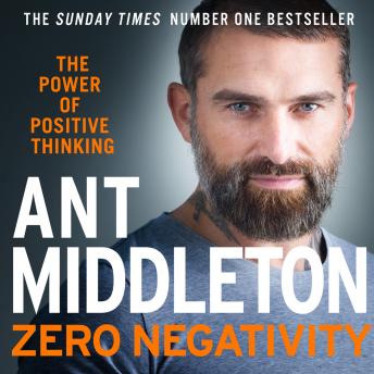 Zero Negativity: The Power of Positive Thinking, Ant Middleton