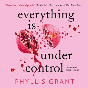 Everything is Under Control: A Memoir with Recipes