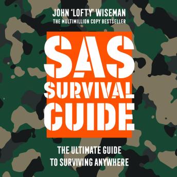 SAS Survival Guide: The Ultimate Guide to Surviving Anywhere, John ‘lofty’ Wiseman